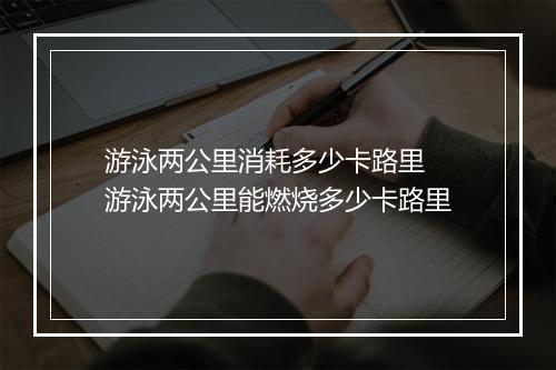 游泳两公里消耗多少卡路里　游泳两公里能燃烧多少卡路里